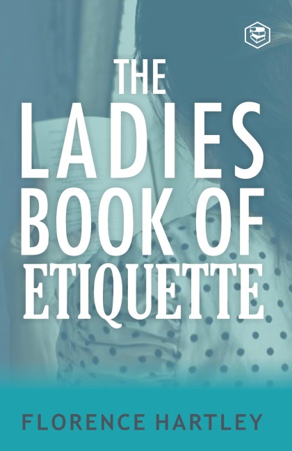 The Ladies Book of Etiquette and Manual of Politeness