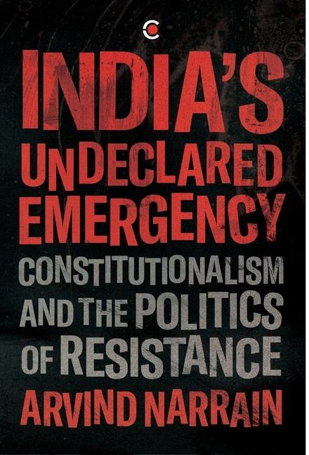 Indias Undeclared Emergency: Constitutionalism and the Politics of Resistance