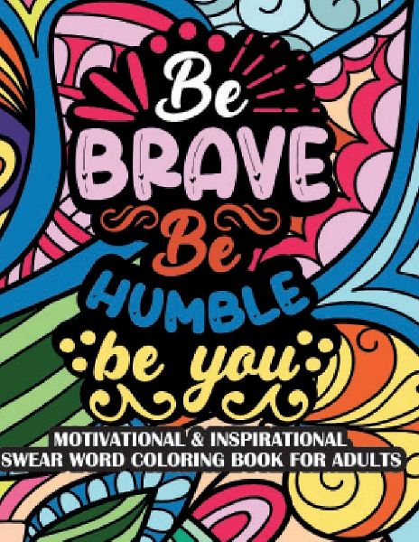 Be Brave Be Humble Be You Motivational & Insprinational  Coloring Book For Adults