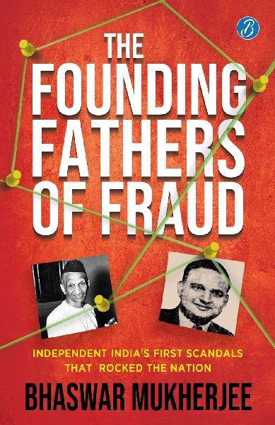 The Founding Fathers of Fraud: Independent Indias First Scandals that Rocked the Nation  | The True Crime Account of the Dalmia and Mundhra Scams