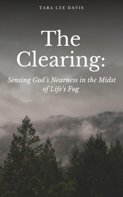 The Clearing: Sensing Gods Nearness in the Midst of Lifes Fog