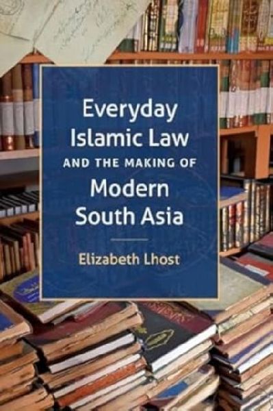 Everyday Islamic Law and the Making of Modern South Asia