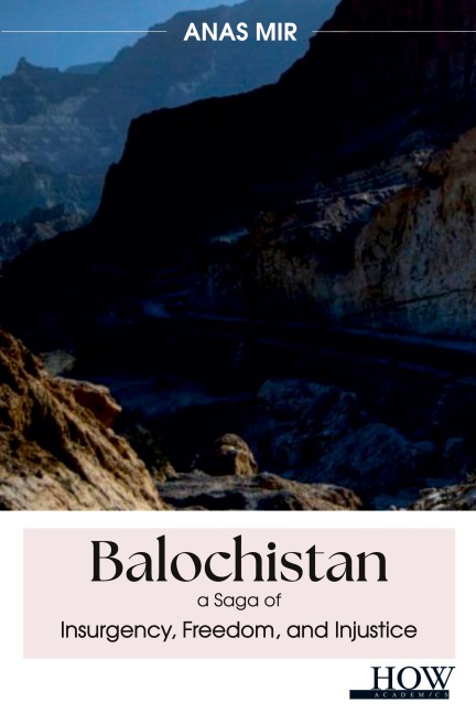 Balochistan: a saga of Insurgency, Freedom, and Injustice