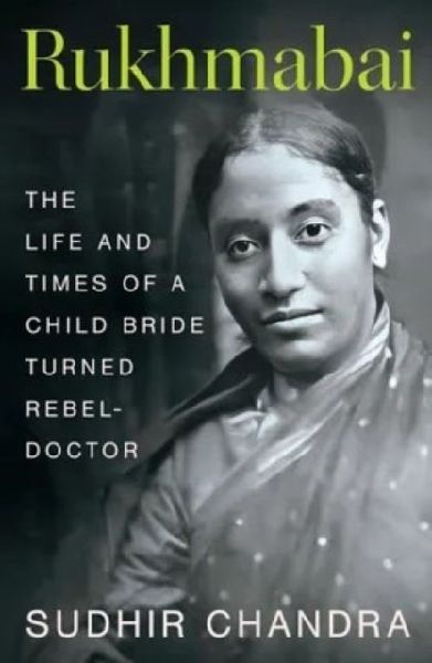 Rukhmabai: The Life and Times of a Child Bride Turned Rebel-Doctor