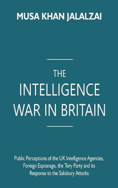 The Intelligence War in Britain: Public Perceptions of the UK Intelligence Agencies, Foreign Espionage, the Tory Party and its Response to the Salisbury Attacks