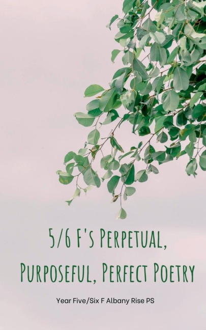5/6 Fs Perpetual, Purposeful, Perfect  Poetry