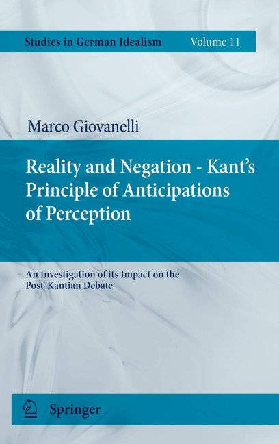 Reality and Negation - Kants Principle of Anticipations of Perception: An Investigation of Its Impact on the Post-Kantian Debate