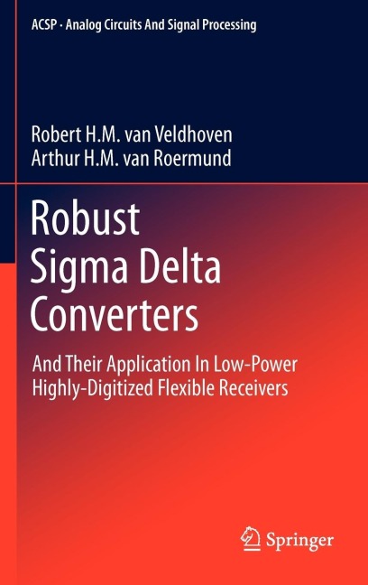 Robust SIGMA Delta Converters: And Their Application in Low-Power Highly-Digitized Flexible Receivers