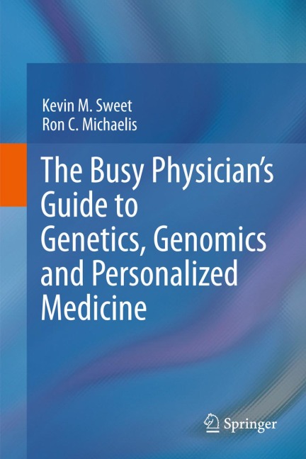 The Busy Physicians Guide To Genetics, Genomics and Personalized Medicine