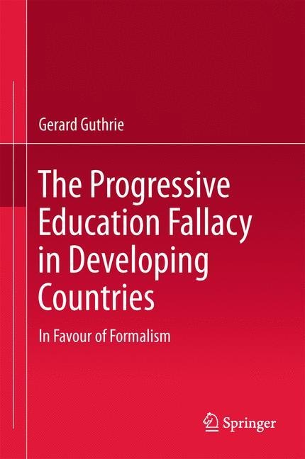 The Progressive Education Fallacy in Developing Countries: In Favour of Formalism