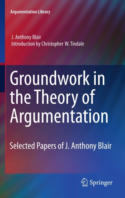 Groundwork in the Theory of Argumentation: Selected Papers of J. Anthony Blair
