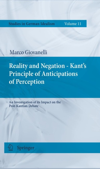 Reality and Negation - Kants Principle of Anticipations of Perception: An Investigation of its Impact on the Post-Kantian Debate