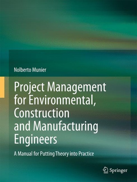 Project Management for Environmental, Construction and Manufacturing Engineers: A Manual for Putting Theory into Practice