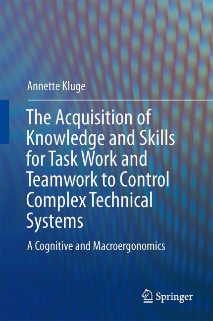 The Acquisition of Knowledge and Skills for Taskwork and Teamwork to Control Complex Technical Systems: A Cognitive and Macroergonomics Perspective