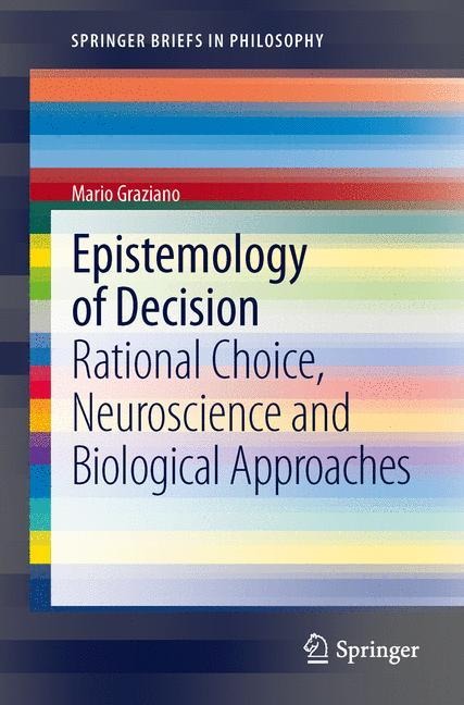 Epistemology of Decision: Rational Choice, Neuroscience and Biological Approaches