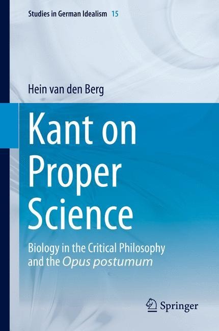 Kant on Proper Science: Biology in the Critical Philosophy and the Opus postumum