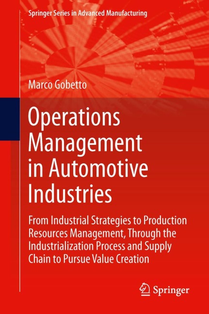 Operations Management in Automotive Industries: From Industrial Strategies to Production Resources Management, Through the Industrialization Process and Supply Chain to Pursue Value Creation