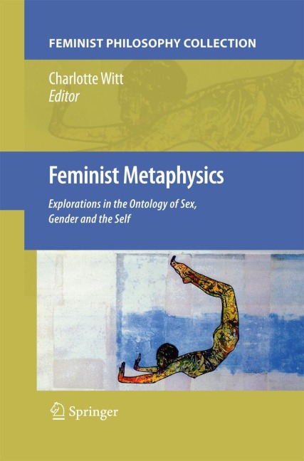 Feminist Metaphysics Explorations in the Ontology of Sex, Gender and the Self