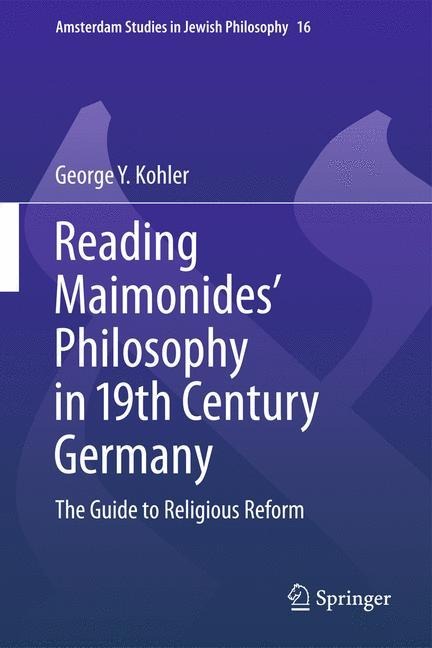 Reading Maimonides Philosophy in 19th Century Germany: The Guide to Religious Reform