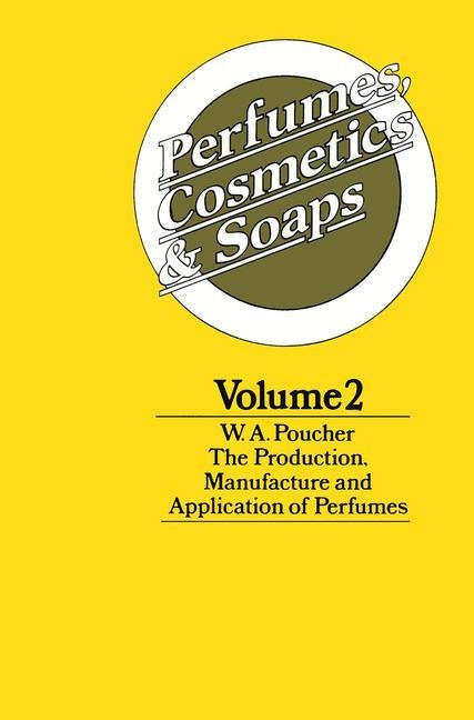 Perfumes, Cosmetics and Soaps: Volume II The Production, Manufacture and Application of Perfumes