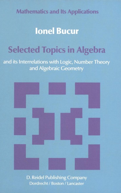 Selected Topics in Algebra: and its Interrelations with Logic, Number Theory and Algebraic Geometry