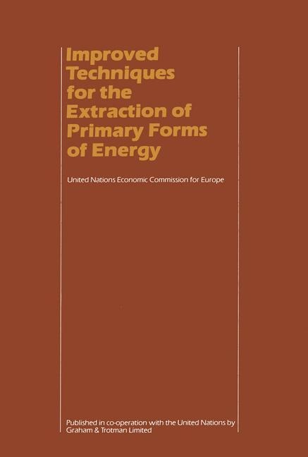 Improved Techniques for the Extraction of Primary Forms of Energy: A Seminar of the United Nations Economic Commission for Europe (Vienna 10-14 November 1980)