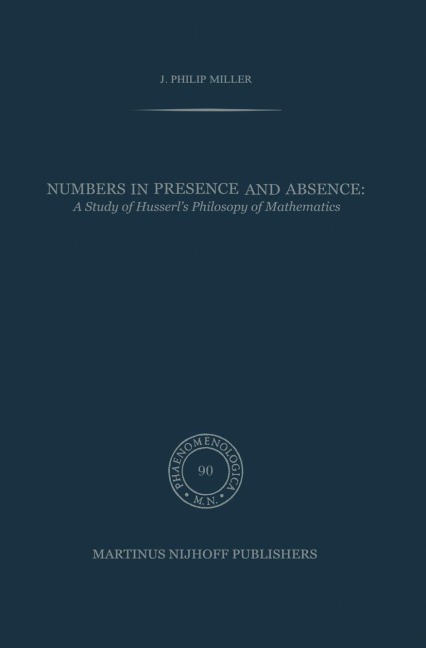 Numbers in Presence and Absence: A Study of Husserls Philosophy of Mathematics
