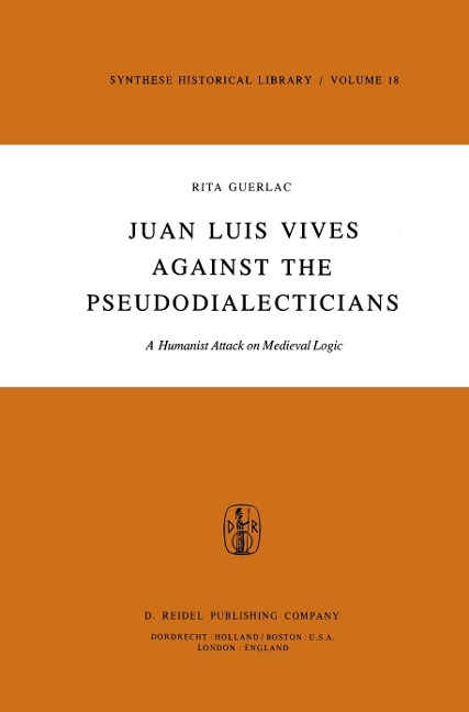 Juan Luis Vives Against the Pseudodialecticians: A Humanist Attack on Medieval Logic