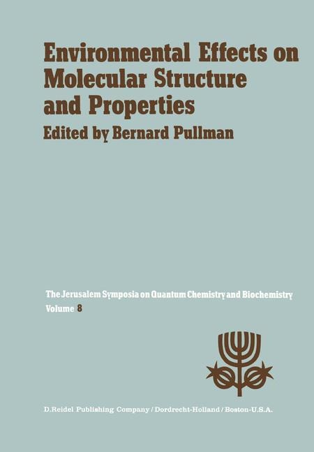 Environmental Effects on Molecular Structure and Properties: Proceedings of the Eighth Jerusalem Symposium on Quantum Chemistry and Biochemistry Held in Jerusalem, April 7th-11th 1975