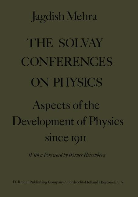 The Solvay Conferences on Physics: Aspects of the Development of Physics Since 1911