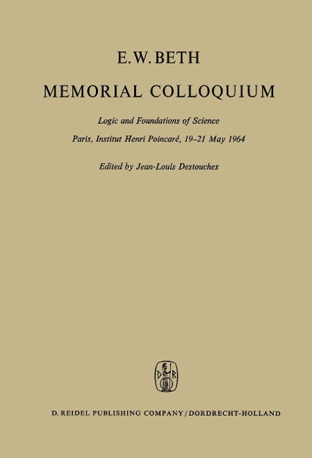E.W. Beth Memorial Colloquium: Logic and Foundations of Science Paris, Institut Henri Poincaré, 19-21 May 1964