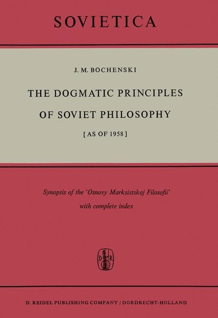 The Dogmatic Principles of Soviet Philosophy [as of 1958]: Synopsis of the Osnovy Marksistskoj Filosofii with complete index