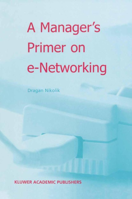 A Managers Primer on e-Networking: An Introduction to Enterprise Networking in e-Business ACID Environment