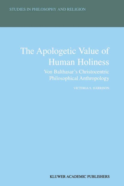 The Apologetic Value of Human Holiness: Von Balthasars Christocentric Philosophical Anthropology