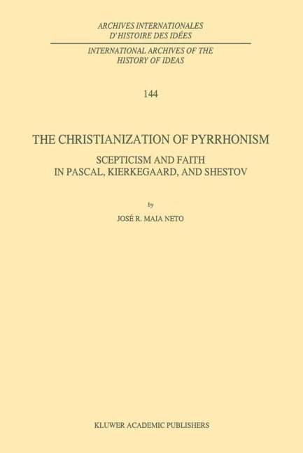 The Christianization of Pyrrhonism: Scepticism and Faith in Pascal, Kierkegaard, and Shestov