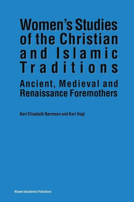 Womens Studies of the Christian and Islamic Traditions: Ancient, Medieval and Renaissance Foremothers