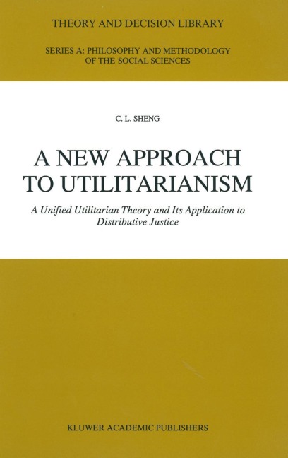A New Approach to Utilitarianism: A Unified Utilitarian Theory and Its Application to Distributive Justice