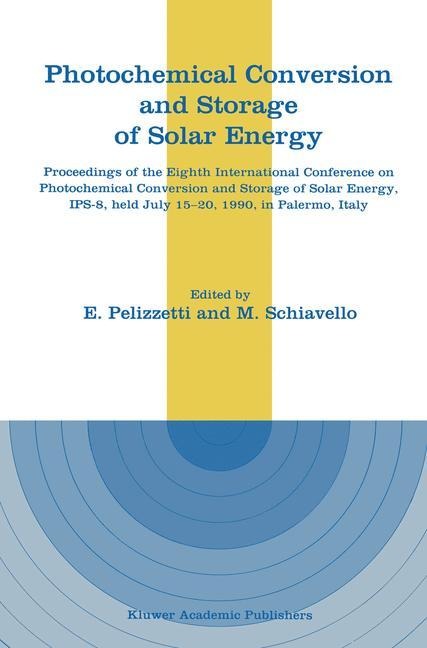 Photochemical Conversion and Storage of Solar Energy: Proceedings of the Eighth International Conference on Photochemical Conversion and Storage of Solar Energy, IPS-8, held July 15-20, 1990, in Palermo, Italy