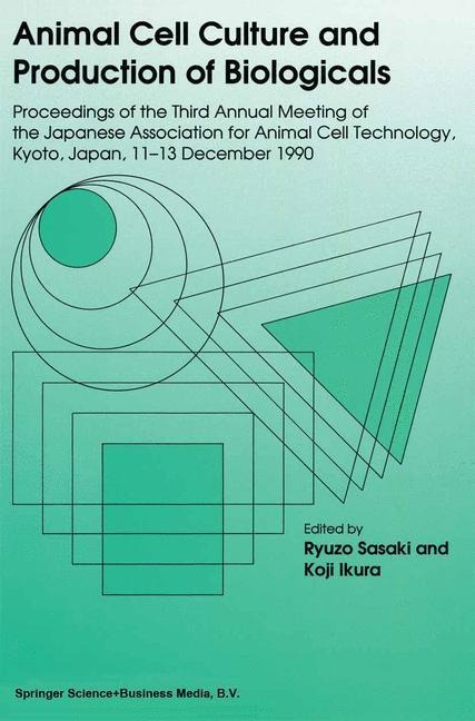 Animal Cell Culture and Production of Biologicals: Proceedings of the Third Annual Meeting of the Japanese Association for Animal Cell Technology, held in Kyoto, December 11-13, 1990