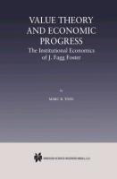 Value Theory and Economic Progress: The Institutional Economics of J. Fagg Foster: The Institutional Economics of J.Fagg Foster