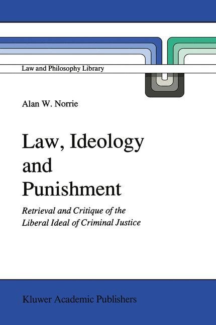 Law, Ideology and Punishment: Retrieval and Critique of the Liberal Ideal of Criminal Justice