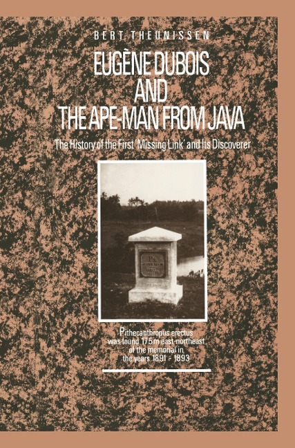 Eugène Dubois and the Ape-Man from Java: The History of the First Missing Link and Its Discoverer