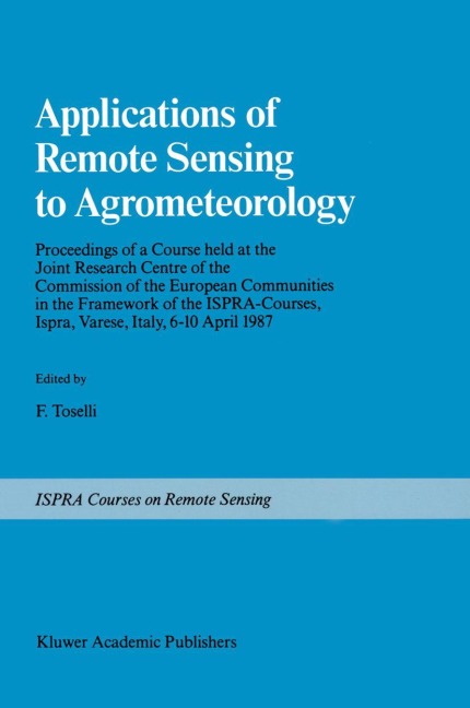 Applications of Remote Sensing to Agrometeorology: Proceedings of a Course held at the Joint Research Centre of the Commission of the European Communities in the Framework of the Ispra-Courses, Ispra, Varese, Italy, 6-10 April 1987