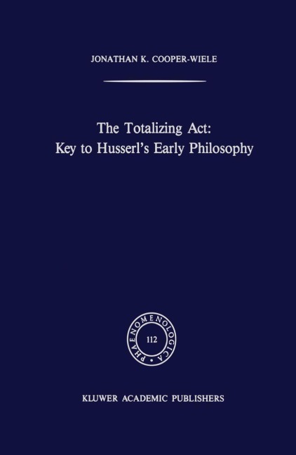 The Totalizing Act: Key to Husserls Early Philosophy