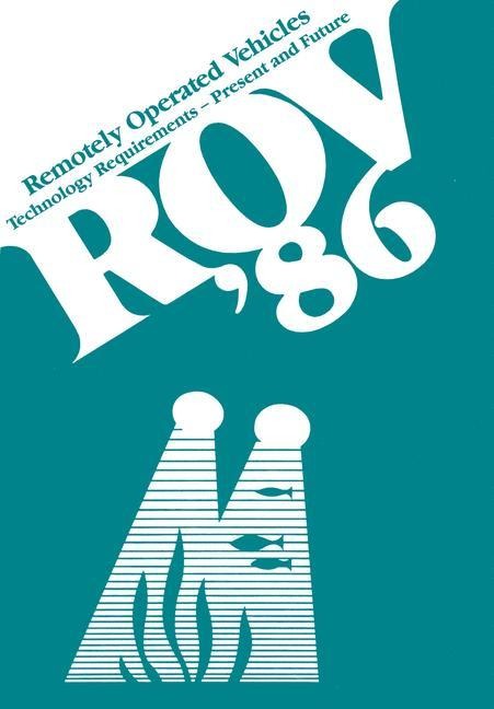 ROV 86: Remotely Operated Vehicles: Technology Requirements-Present and Future Proceedings of the ROV 86 Conference organized by the Marine Technology Society, the Society for Underwater Technology and the Association of Offshore Diving Contractors and he