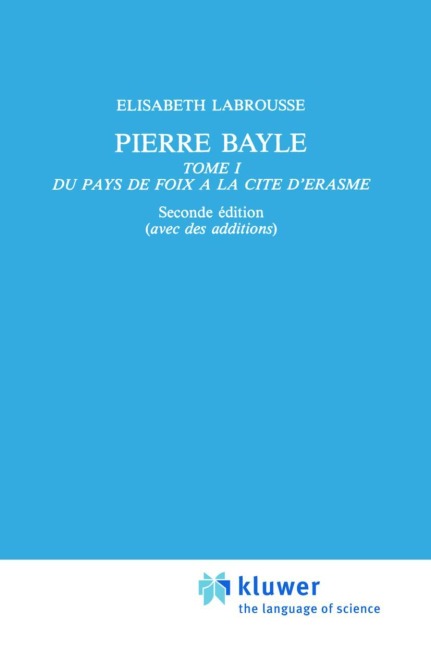 Pierre Bayle: Tome 1 Du pays de Foix a la Cite dErasme