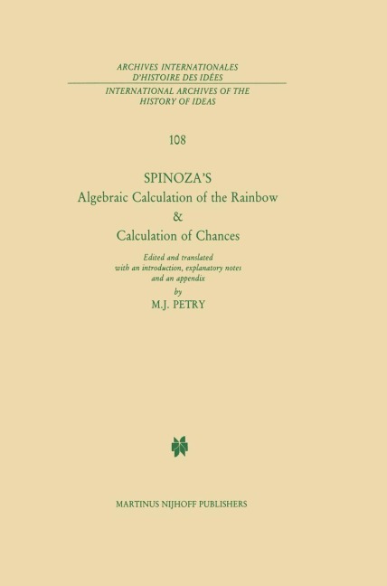 Spinozas Algebraic Calculation of the Rainbow & Calculation of Chances: Edited and Translated with an Introduction, Explanatory Notes and an Appendix by Michael J. Petry