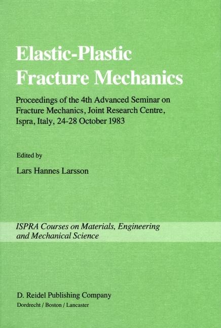 Elastic-Plastic Fracture Mechanics: Proceedings of the 4th Advanced Seminar on Fracture Mechanics, Joint Research Centre, Ispra, Italy, 24-28 October 1983 in collaboration with the European Group on Fracture