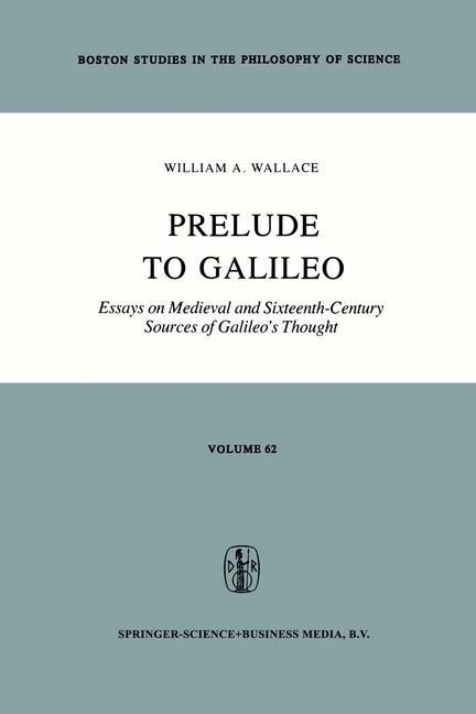 Prelude to Galileo: Essays on Medieval and Sixteenth-Century Sources of Galileos Thought