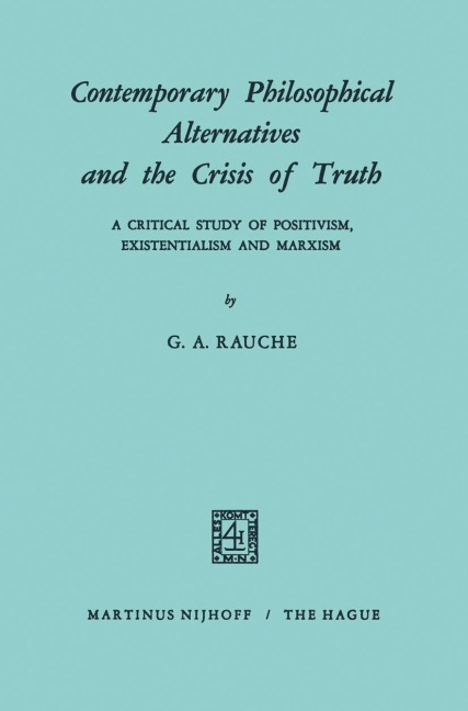 Contemporary Philosophical Alternatives and the Crisis of Truth: A Critical Study of Positivism, Existentialism and Marxism